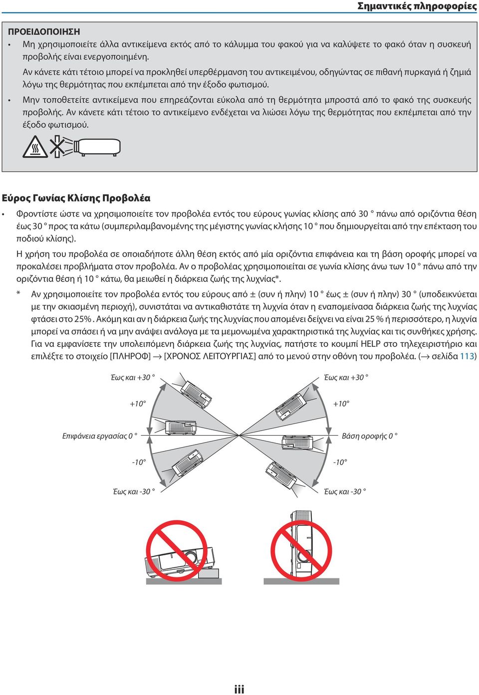 Μην τοποθετείτε αντικείμενα που επηρεάζονται εύκολα από τη θερμότητα μπροστά από το φακό της συσκευής προβολής.