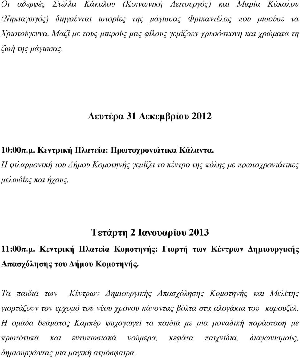 Η φιλαρµονική του ήµου Κοµοτηνής γεµίζει το κέντρο της πόλης µε πρωτοχρονιάτικες µελωδίες και ήχους. Τετάρτη 2 Ιανουαρίου 2013 11:00π.µ. Κεντρική Πλατεία Κοµοτηνής: Γιορτή των Κέντρων ηµιουργικής Απασχόλησης του ήµου Κοµοτηνής.