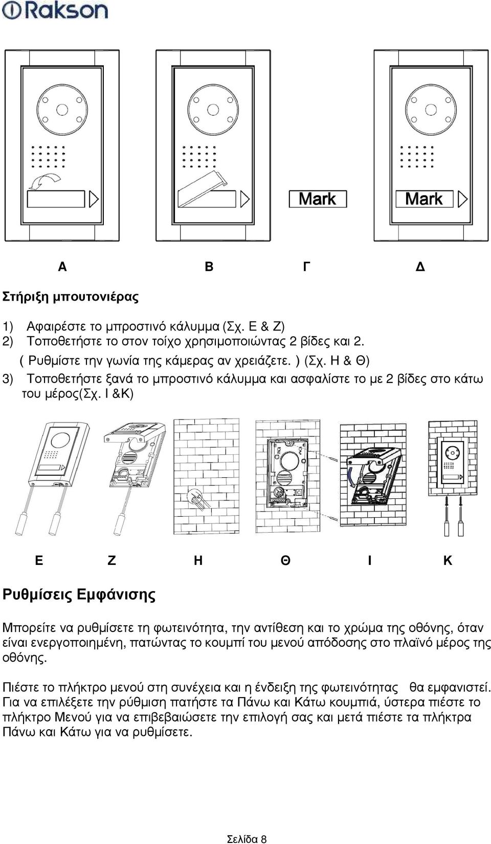 I &Κ) E Ζ Η Θ I Κ Ρυθµίσεις Εµφάνισης Μπορείτε να ρυθµίσετε τη φωτεινότητα, την αντίθεση και το χρώµα της οθόνης, όταν είναι ενεργοποιηµένη, πατώντας το κουµπί του µενού απόδοσης στο πλαϊνό