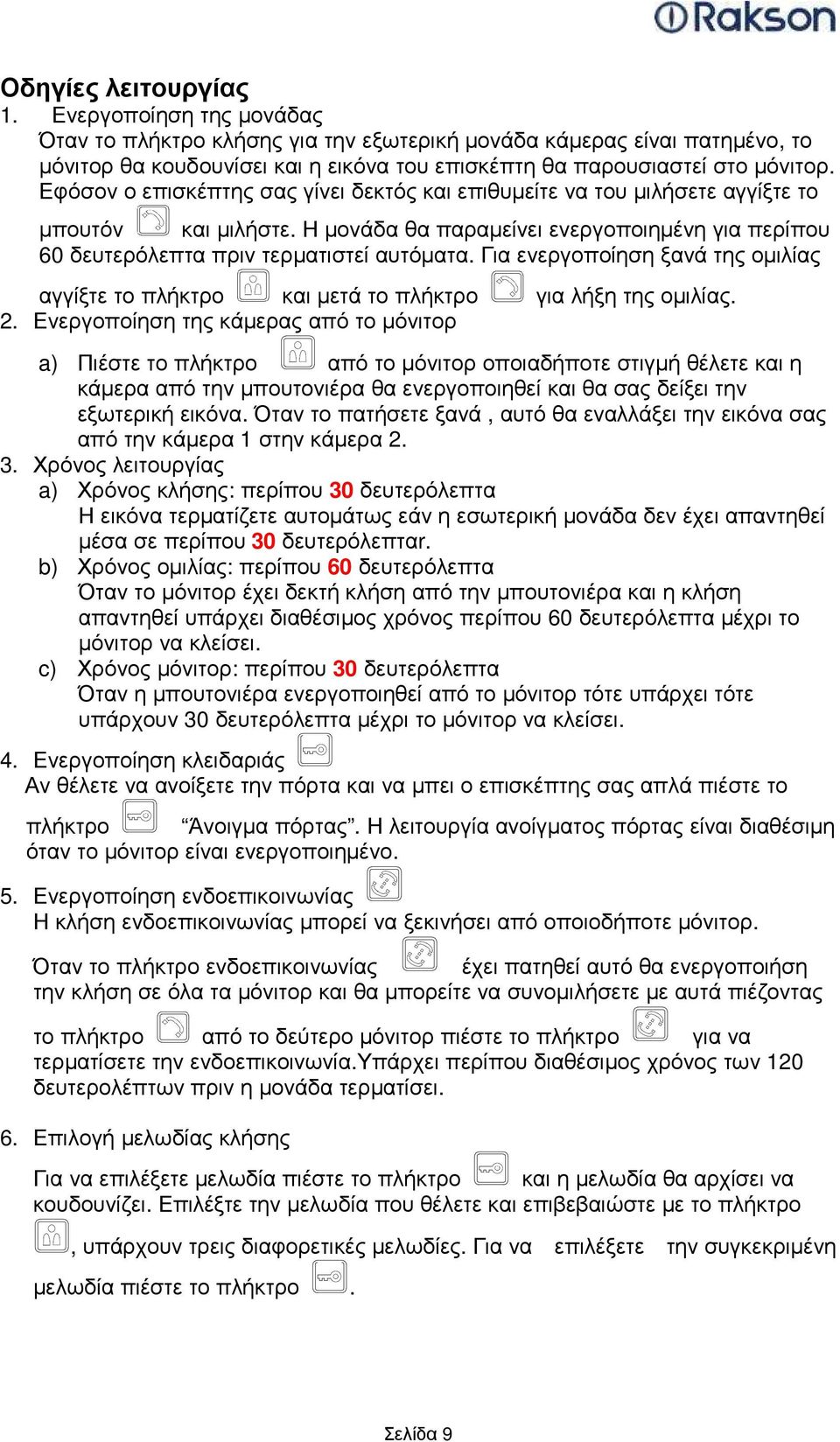 Εφόσον ο επισκέπτης σας γίνει δεκτός και επιθυµείτε να του µιλήσετε αγγίξτε το µπουτόν και µιλήστε. Η µονάδα θα παραµείνει ενεργοποιηµένη για περίπου 60 δευτερόλεπτα πριν τερµατιστεί αυτόµατα.