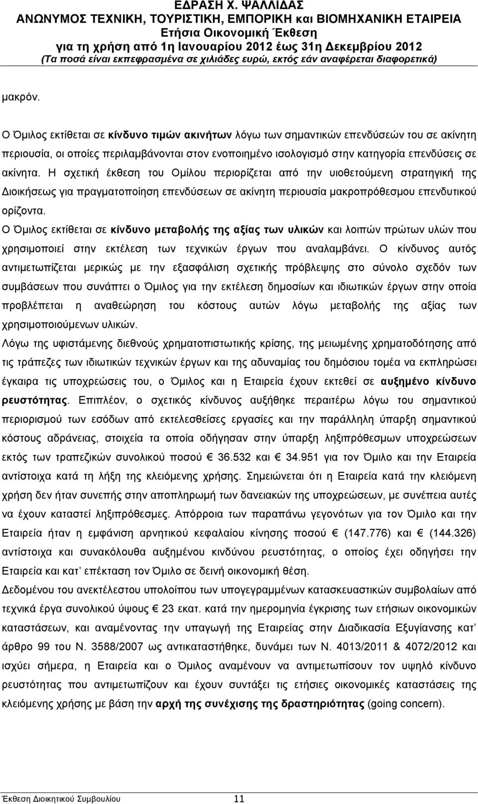 Η σχετική έκθεση του Οµίλου περιορίζεται από την υιοθετούµενη στρατηγική της Διοικήσεως για πραγµατοποίηση επενδύσεων σε ακίνητη περιουσία µακροπρόθεσµου επενδυτικού ορίζοντα.