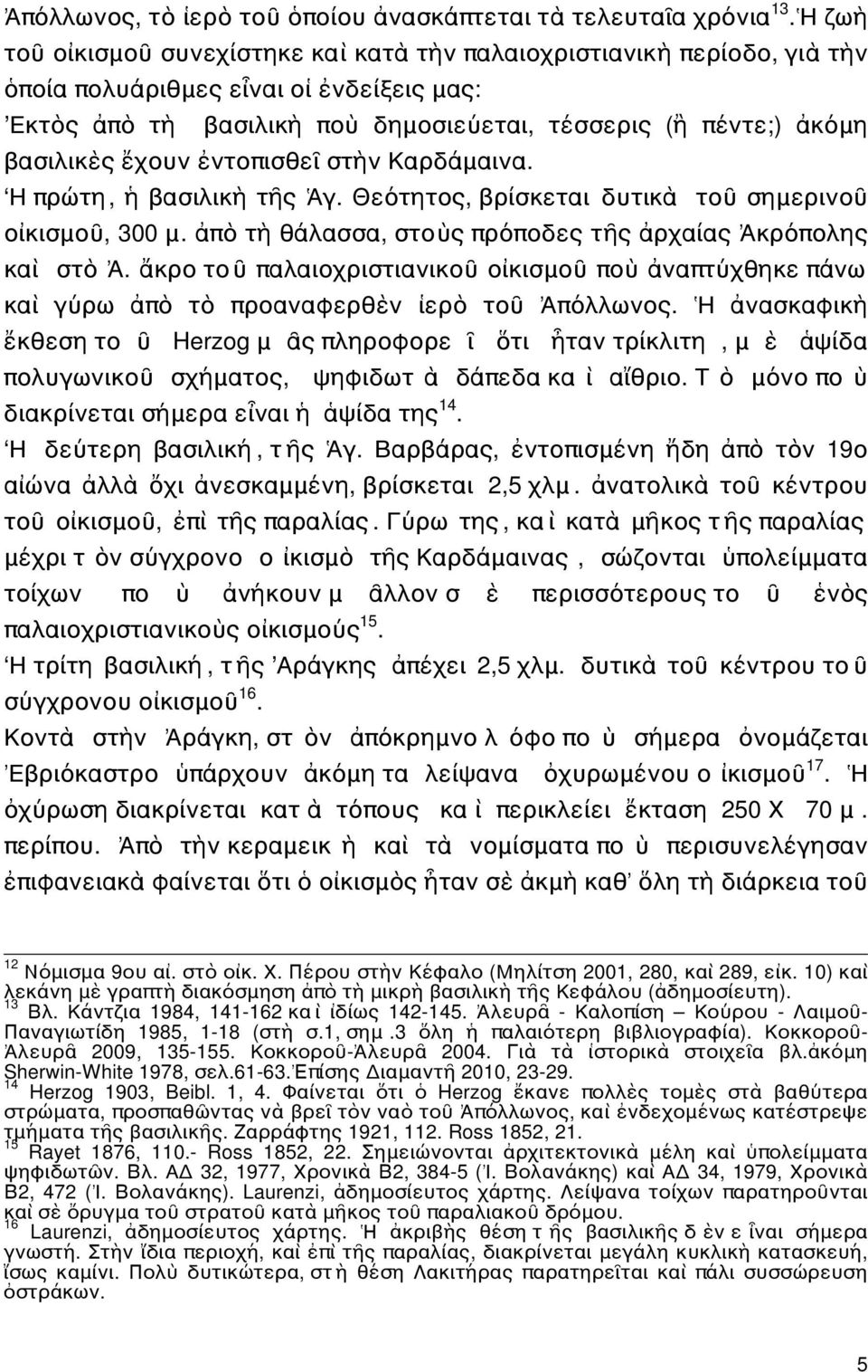ἔχουν ἐντοπισθεῖ στὴν Καρδάμαινα. ʻΗ πρώτη, ἡ βασιλικὴ τῆς Ἁγ. Θεότητος, βρίσκεται δυτικὰ τοῦ σημερινοῦ οἰκισμοῦ, 300 μ. ἀπὸ τὴ θάλασσα, στοὺς πρόποδες τῆς ἀρχαίας Ἀκρόπολης καὶ στὸ Ἀ.