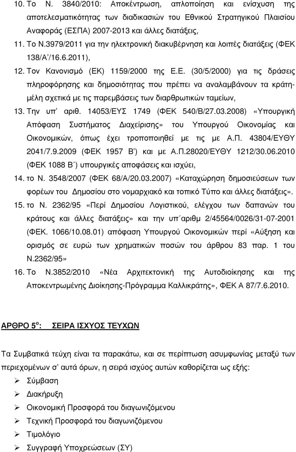 Την υπ αριθ. 14053/ΕΥΣ 1749 (ΦΕΚ 540/Β/27.03.2008) «Υπουργική Απόφαση Συστήµατος ιαχείρισης» του Υπουργού Οικονοµίας και Οικονοµικών, όπως έχει τροποποιηθεί µε τις µε Α.Π. 43804/ΕΥΘΥ 2041/7.9.2009 (ΦΕΚ 1957 Β ) και µε Α.