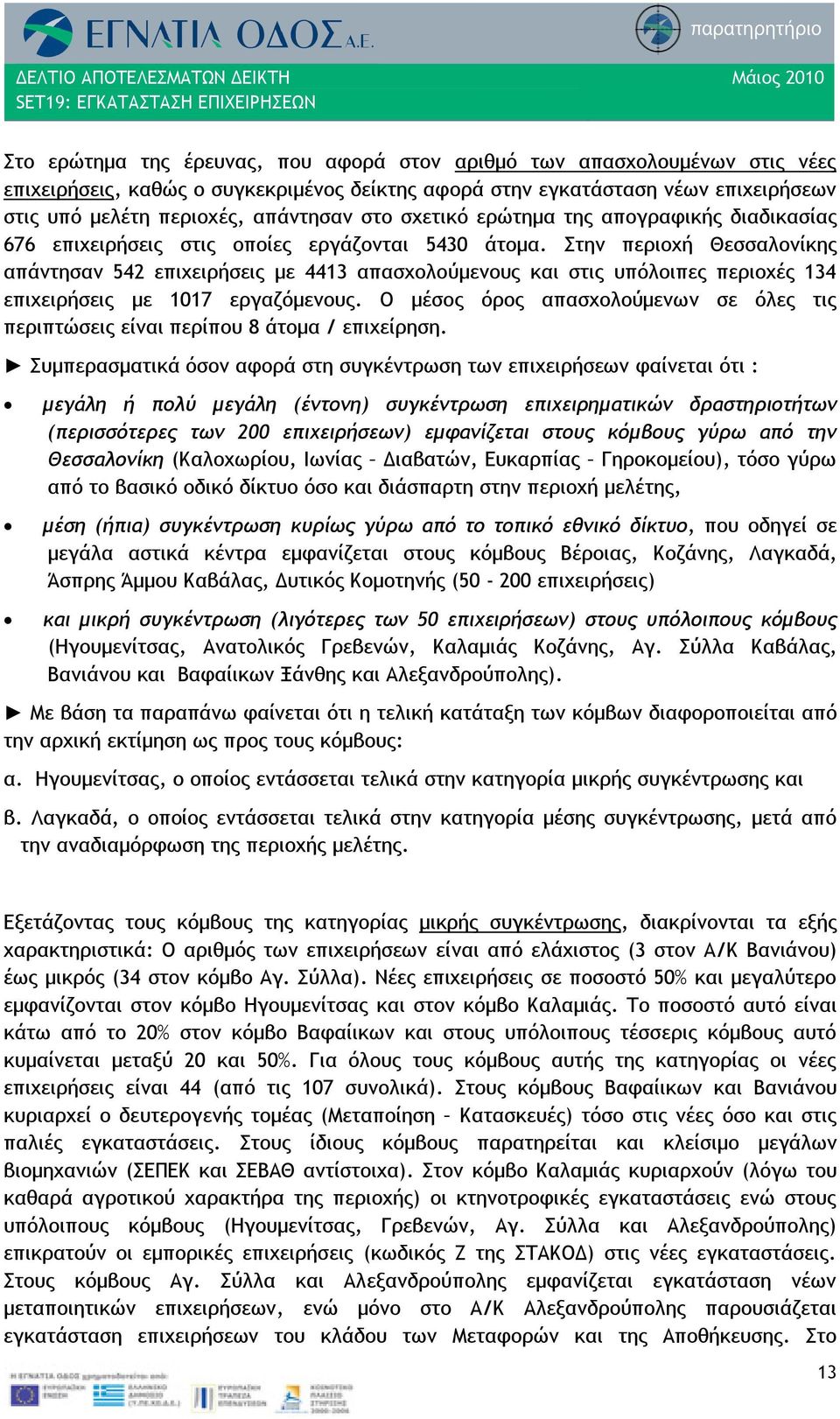 Στην περιοχή Θεσσαλονίκης απάντησαν 542 επιχειρήσεις με 4413 απασχολούμενους και στις υπόλοιπες περιοχές 134 επιχειρήσεις με 1017 εργαζόμενους.