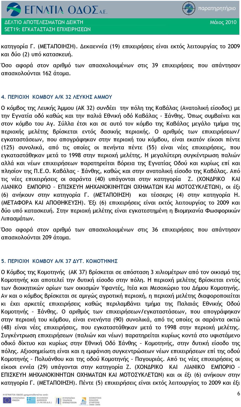 ΠΕΡΙΟΧΗ ΚΟΜΒΟΥ Α/Κ 32 ΛΕΥΚΗΣ ΑΜΜΟΥ Ο κόμβος της Λευκής Άμμου (ΑΚ 32) συνδέει την πόλη της Καβάλας (Ανατολική είσοδος) με την Εγνατία οδό καθώς και την παλιά Εθνική οδό Καβάλας - Ξάνθης.