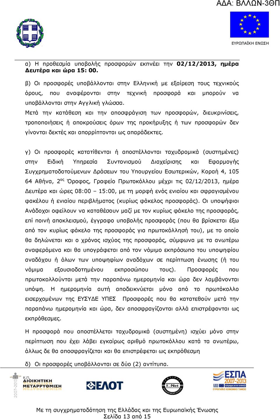 Μετά την κατάθεση και την αποσφράγιση των προσφορών, διευκρινίσεις, τροποποιήσεις ή αποκρούσεις όρων της προκήρυξης ή των προσφορών δεν γίνονται δεκτές και απορρίπτονται ως απαράδεκτες.