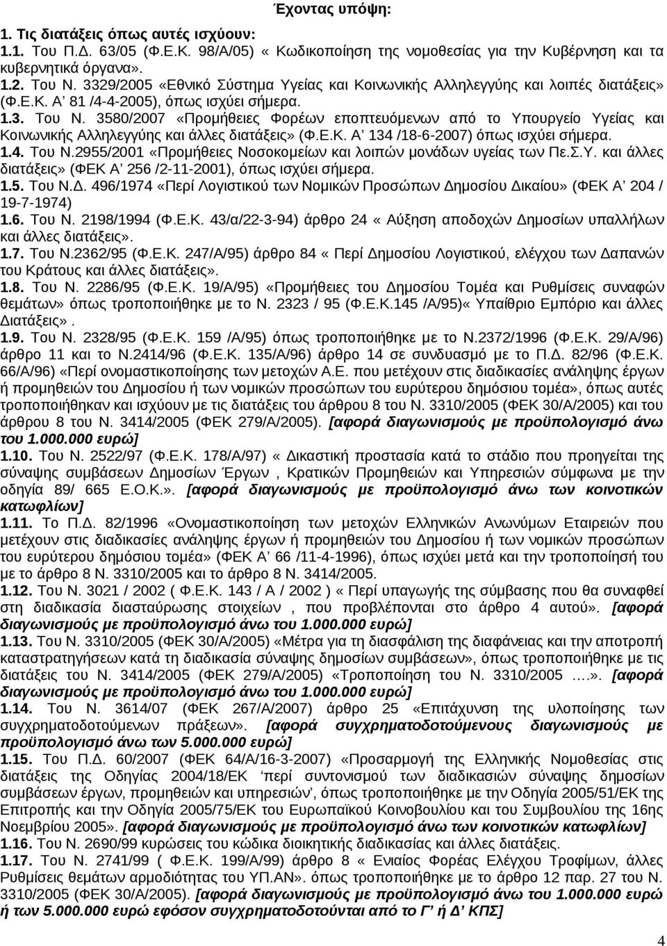 3580/2007 «Προμήθειες Φορέων εποπτευόμενων από το Υπουργείο Υγείας και Κοινωνικής Αλληλεγγύης και άλλες διατάξεις» (Φ.Ε.Κ. Α 134 /18-6-2007) όπως ισχύει σήμερα. 1.4. Του Ν.