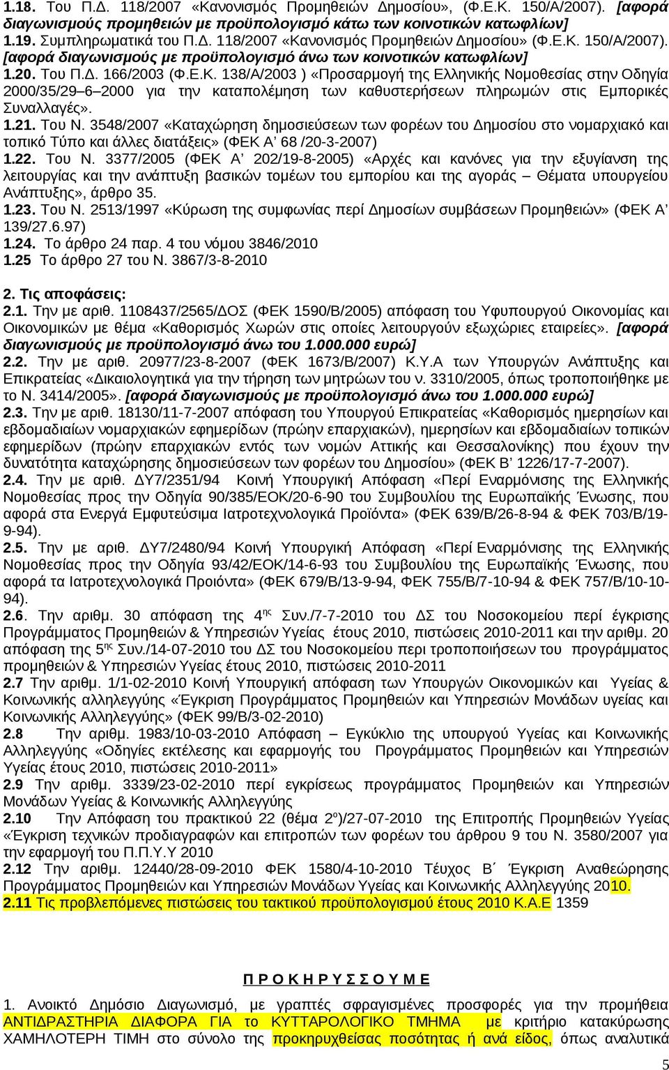 1.21. Του Ν. 3548/2007 «Καταχώρηση δημοσιεύσεων των φορέων του Δημοσίου στο νομαρχιακό και τοπικό Τύπο και άλλες διατάξεις» (ΦΕΚ Α 68 /20-3-2007) 1.22. Του Ν. 3377/2005 (ΦΕΚ Α 202/19-8-2005) «Αρχές και κανόνες για την εξυγίανση της λειτουργίας και την ανάπτυξη βασικών τομέων του εμπορίου και της αγοράς Θέματα υπουργείου Ανάπτυξης», άρθρο 35.