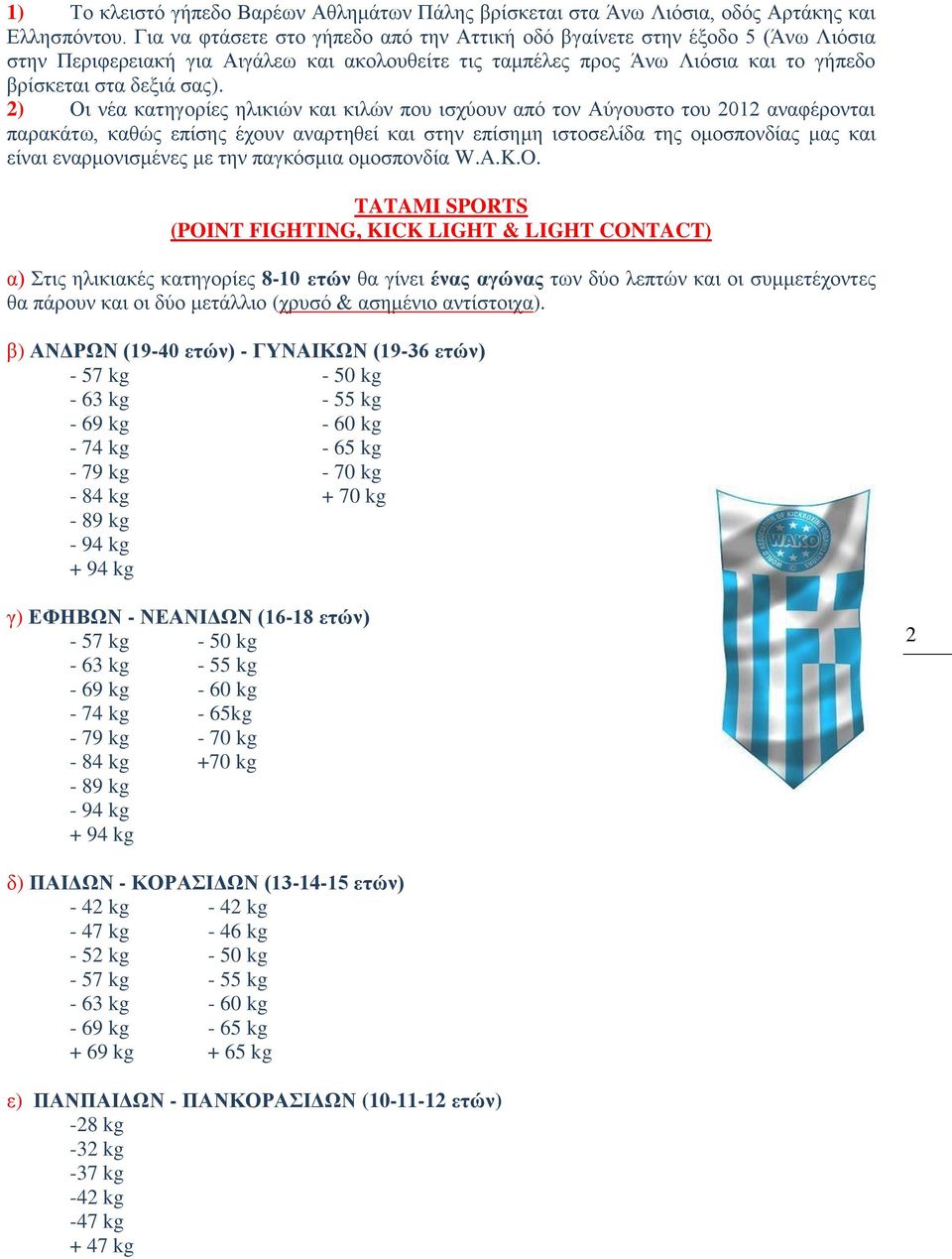 2) Οι νέα κατηγορίες ηλικιών και κιλών που ισχύουν από τον Αύγουστο του 2012 αναφέρονται παρακάτω, καθώς επίσης έχουν αναρτηθεί και στην επίσημη ιστοσελίδα της ομοσπονδίας μας και είναι