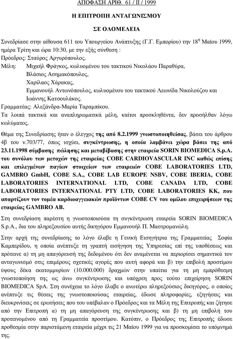 Γραµµατέας: Αλεξάνδρα-Μαρία Ταραµπίκου. Τα λοιπά τακτικά και αναπληρωµατικά µέλη, καίτοι προσκληθέντα, δεν προσήλθαν λόγω κωλύµατος. Θέµα της Συνεδρίασης ήταν ο έλεγχος της από 8.2.