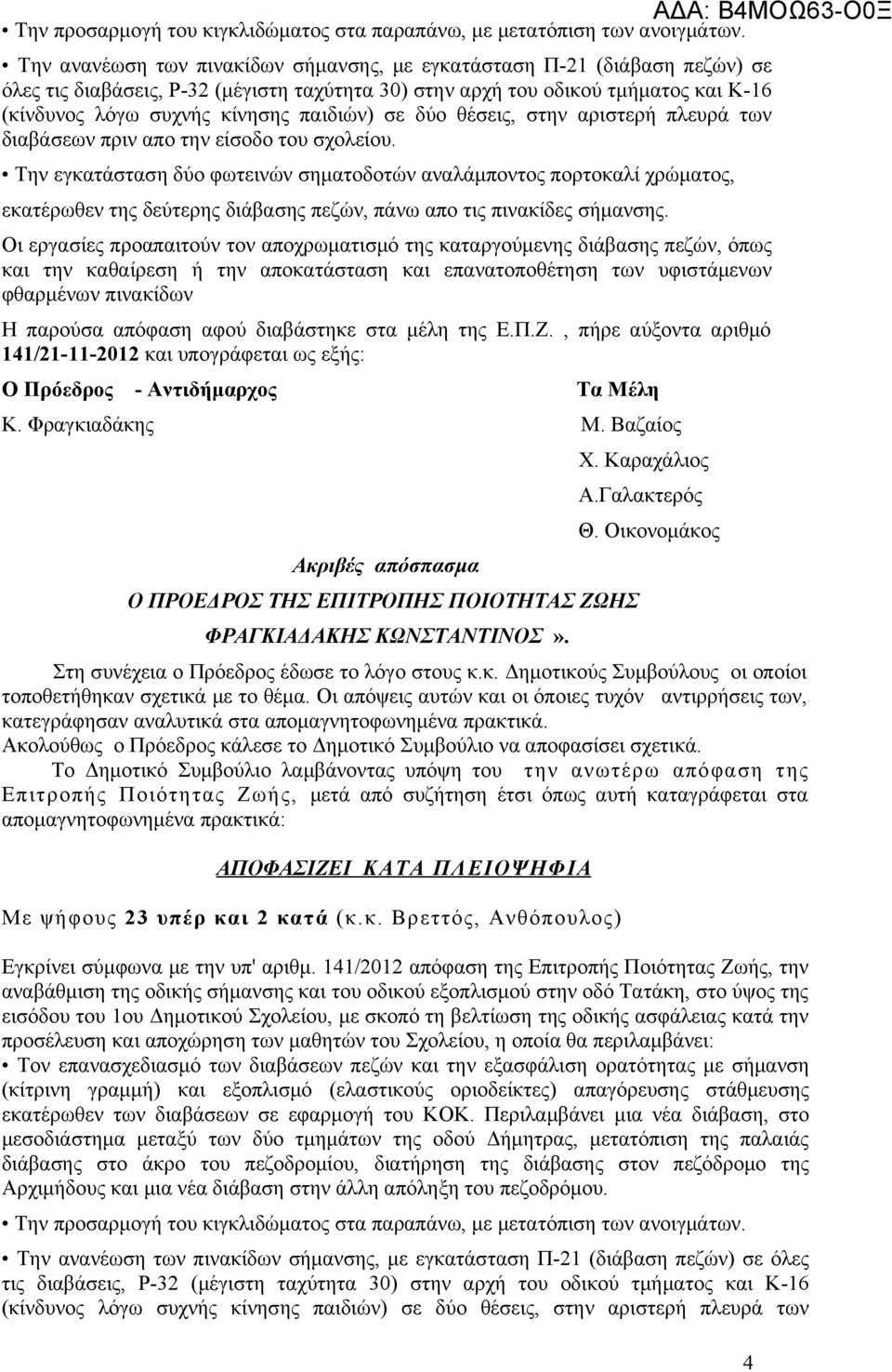 Οι εργασίες προαπαιτούν τον αποχρωματισμό της καταργούμενης διάβασης πεζών, όπως και την καθαίρεση ή την αποκατάσταση και επανατοποθέτηση των υφιστάμενων φθαρμένων πινακίδων Η παρούσα απόφαση αφού