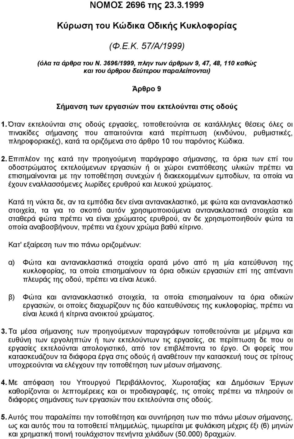 Όταν εκτελούνται στις οδούς εργασίες, τοποθετούνται σε κατάλληλες θέσεις όλες οι πινακίδες σήµανσης που απαιτούνται κατά περίπτωση (κινδύνου, ρυθµιστικές, πληροφοριακές), κατά τα οριζόµενα στο άρθρο