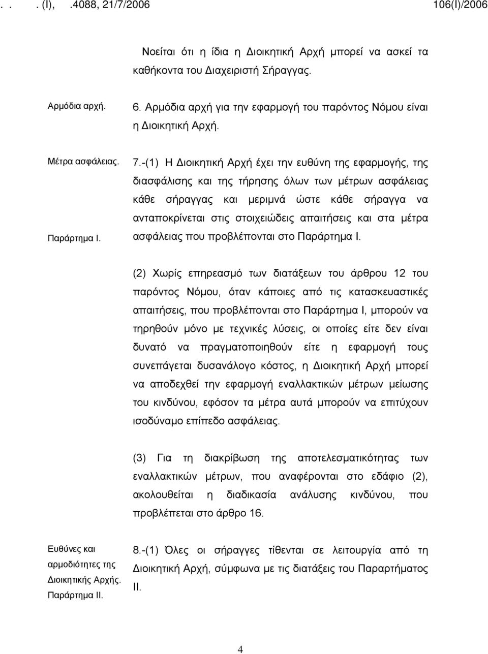 -(1) Η Διοικητική Αρχή έχει την ευθύνη της εφαρμογής, της διασφάλισης και της τήρησης όλων των μέτρων ασφάλειας κάθε σήραγγας και μεριμνά ώστε κάθε σήραγγα να ανταποκρίνεται στις στοιχειώδεις