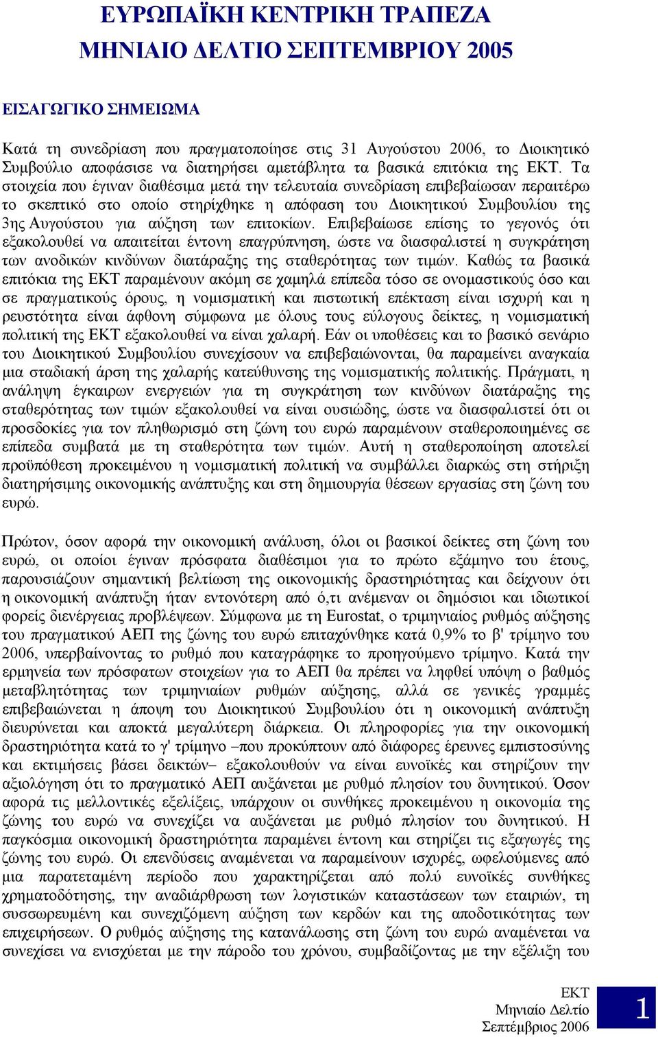 Τα στοιχεία που έγιναν διαθέσιµα µετά την τελευταία συνεδρίαση επιβεβαίωσαν περαιτέρω το σκεπτικό στο οποίο στηρίχθηκε η απόφαση του ιοικητικού Συµβουλίου της 3ης Αυγούστου για αύξηση των επιτοκίων.