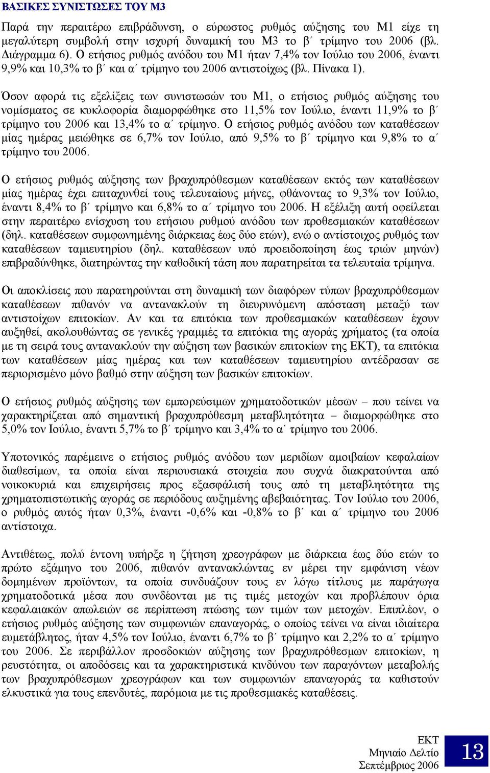 Όσον αφορά τις εξελίξεις των συνιστωσών του Μ1, ο ετήσιος ρυθµός αύξησης του νοµίσµατος σε κυκλοφορία διαµορφώθηκε στο 11,5% τον Ιούλιο, έναντι 11,9% το β τρίµηνο του 2006 και 13,4% το α τρίµηνο.