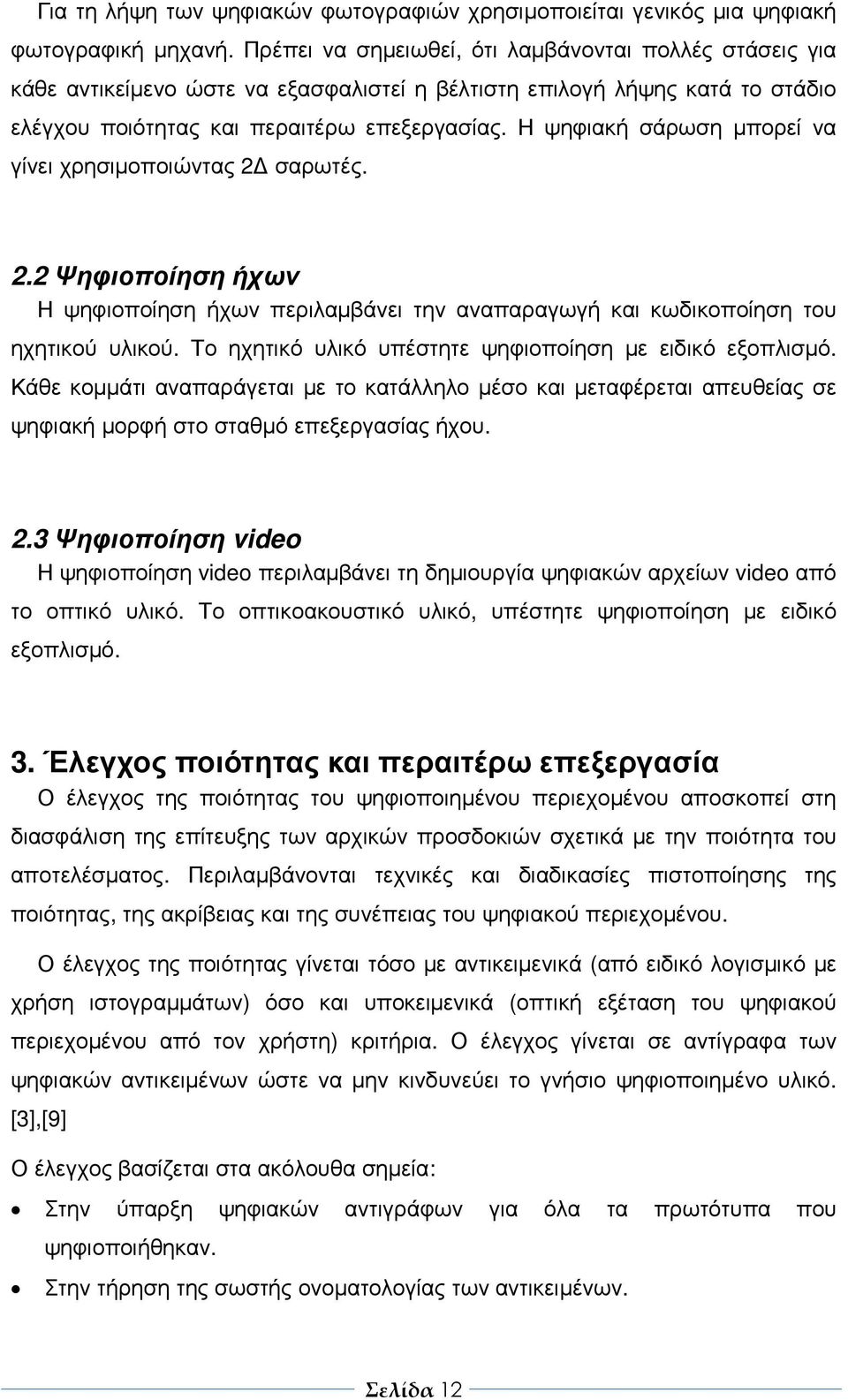 Η ψηφιακή σάρωση µπορεί να γίνει χρησιµοποιώντας 2 σαρωτές. 2.2 Ψηφιοποίηση ήχων Η ψηφιοποίηση ήχων περιλαµβάνει την αναπαραγωγή και κωδικοποίηση του ηχητικού υλικού.