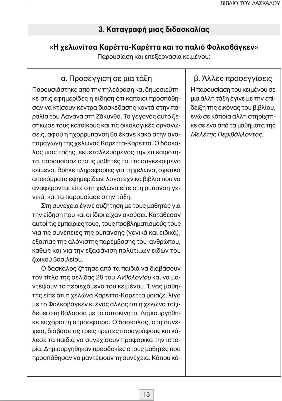 Το γεγονός αυτό ξεσήκωσε τους κατοίκους και τις οικολογικές οργανώσεις, αφού η ηχορρύπανση θα έκανε κακό στην αναπαραγωγή της χελώνας Καρέττα-Καρέττα.