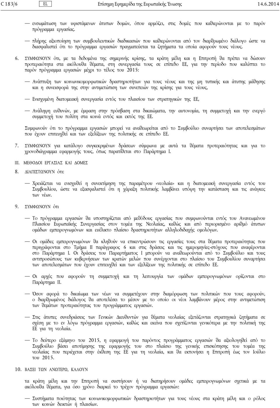 ΣΥΜΦΩΝΟΥΝ ότι, με τα δεδομένα της σημερινής κρίσης, τα κράτη μέλη και η Επιτροπή θα πρέπει να δώσουν προτεραιότητα στα ακόλουθα θέματα, στη συνεργασία τους σε επίπεδο ΕΕ, για την περίοδο που καλύπτει