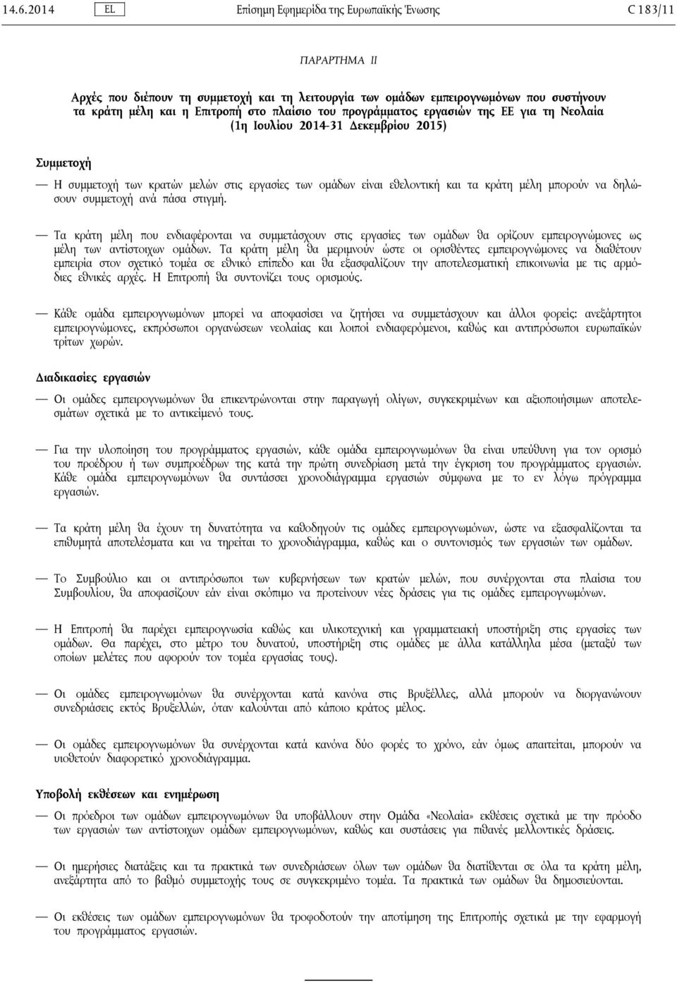 να δηλώσουν συμμετοχή ανά πάσα στιγμή. Τα κράτη μέλη που ενδιαφέρονται να συμμετάσχουν στις εργασίες των ομάδων θα ορίζουν εμπειρογνώμονες ως μέλη των αντίστοιχων ομάδων.