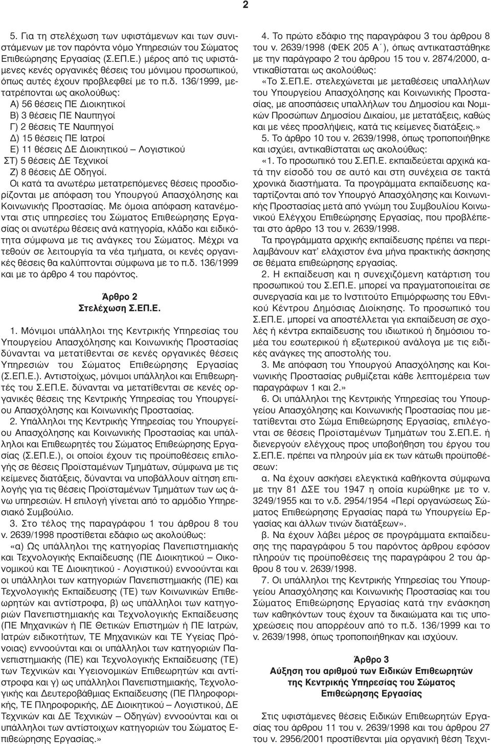 136/1999, µετατρέπονται ως ακολούθως: Α) 56 θέσεις ΠΕ ιοικητικοί Β) 3 θέσεις ΠΕ Ναυπηγοί Γ) 2 θέσεις ΤΕ Ναυπηγοί ) 15 θέσεις ΠΕ Ιατροί Ε) 11 θέσεις Ε ιοικητικού Λογιστικού ΣΤ) 5 θέσεις Ε Τεχνικοί Ζ)
