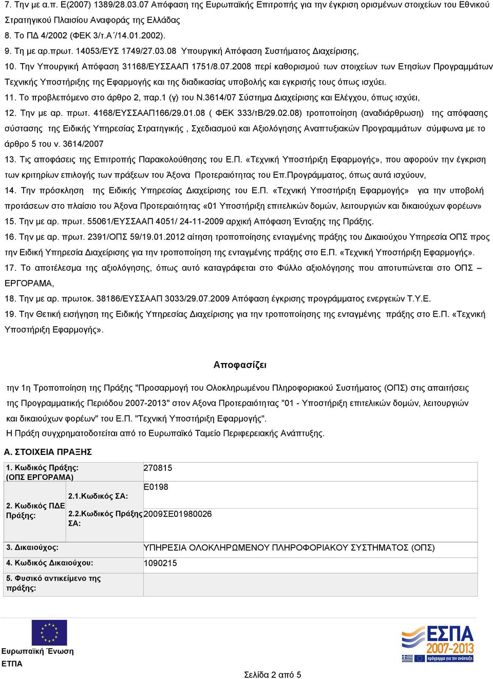 2008 περί καθορισμού των στοιχείων των Ετησίων Προγραμμάτων Τεχνικής Υποστήριξης της Εφαρμογής και της διαδικασίας υποβολής και εγκρισής τους όπως ισχύει. 11. Το προβλεπόμενο στο άρθρο 2, παρ.