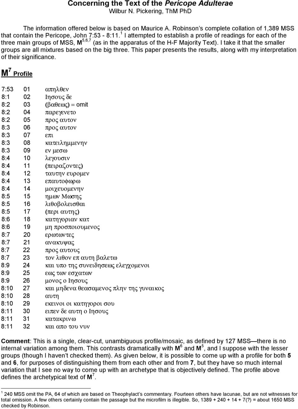 1 I attempted to establish a profile of readings for each of the three main groups of MSS, M 5,6,7 (as in the apparatus of the H-F Majority Text).