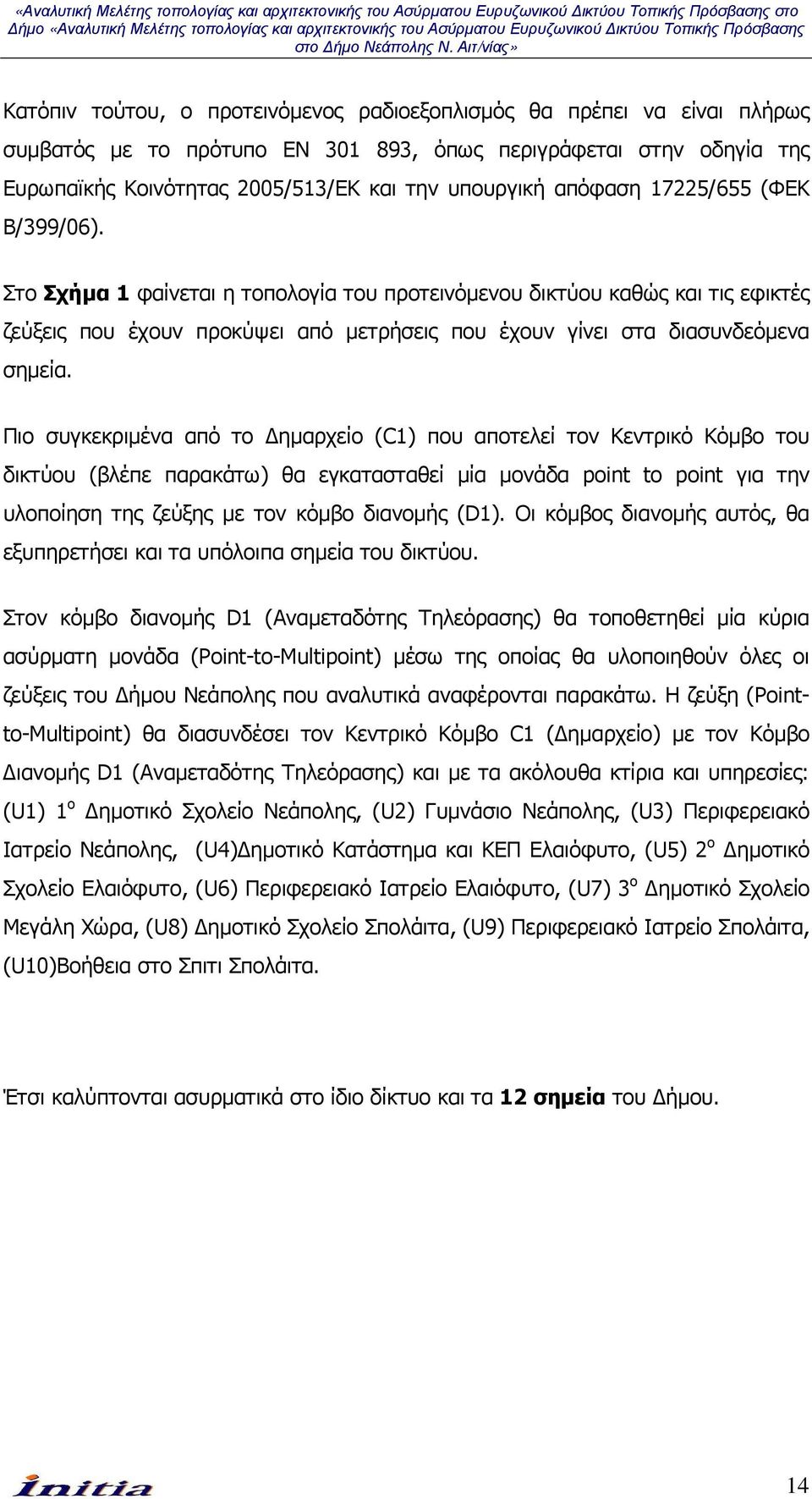 Πιο συγκεκριµένα από το ηµαρχείο (C1) που αποτελεί τον Κεντρικό Κόµβο του δικτύου (βλέπε παρακάτω) θα εγκατασταθεί µία µονάδα point to point για την υλοποίηση της ζεύξης µε τον κόµβο διανοµής (D1).