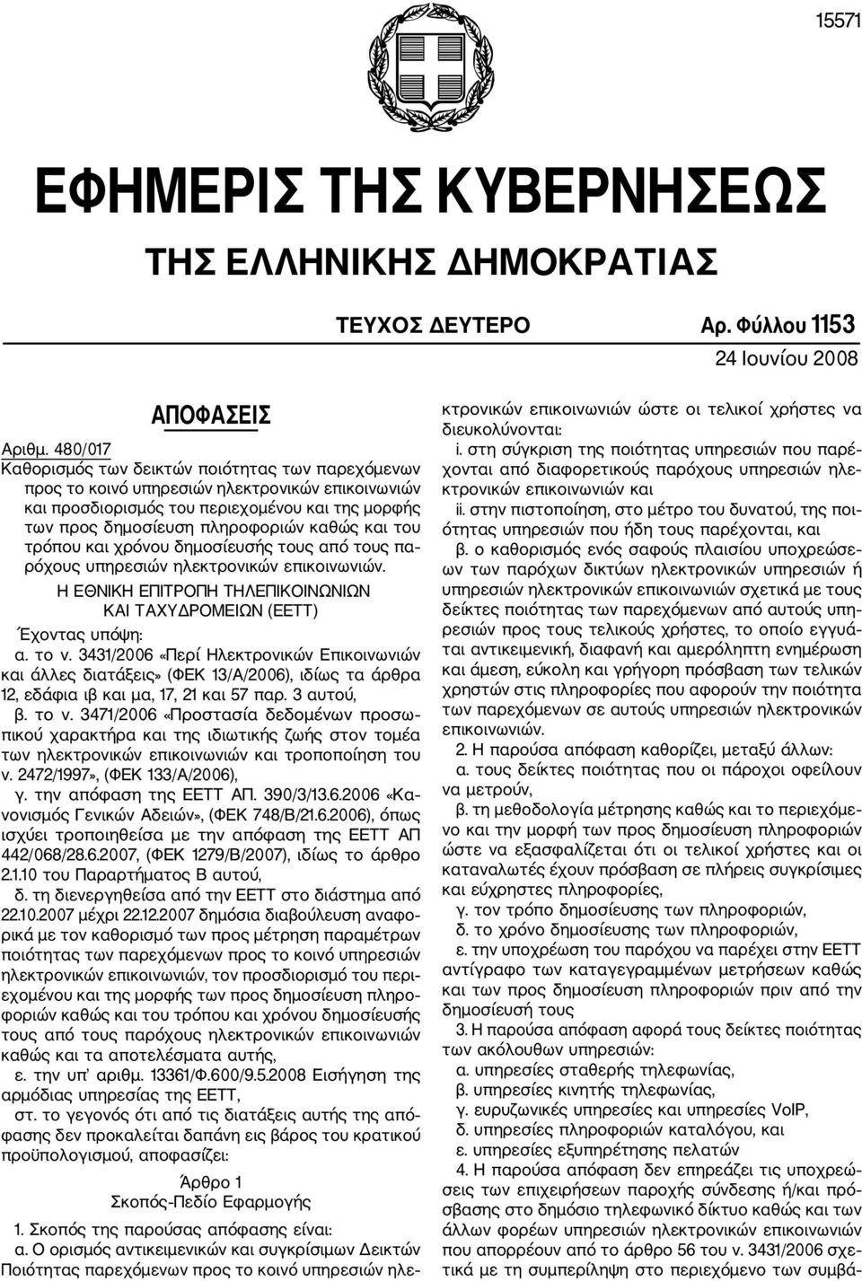 του τρόπου και χρόνου δημοσίευσής τους από τους πα ρόχους υπηρεσιών ηλεκτρονικών επικοινωνιών. Η ΕΘΝΙΚΗ ΕΠΙΤΡΟΠΗ ΤΗΛΕΠΙΚΟΙΝΩΝΙΩΝ ΚΑΙ ΤΑΧΥΔΡΟΜΕΙΩΝ (ΕΕΤΤ) Έχοντας υπόψη: α. το ν.