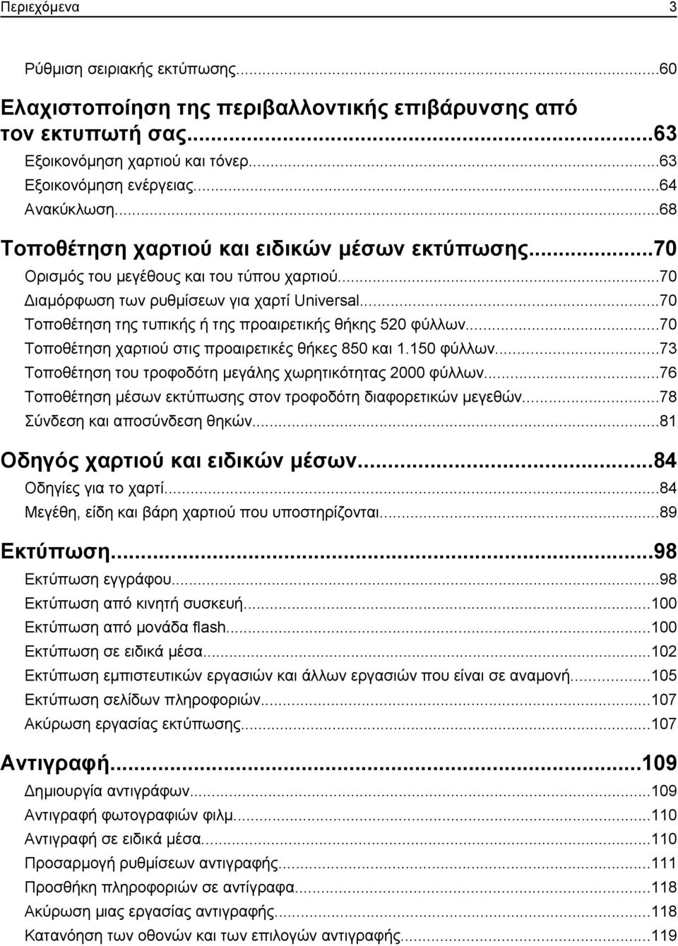 ..70 Τοποθέτηση της τυπικής ή της προαιρετικής θήκης 520 φύλλων...70 Τοποθέτηση χαρτιού στις προαιρετικές θήκες 850 και 1.150 φύλλων...73 Τοποθέτηση του τροφοδότη μεγάλης χωρητικότητας 2000 φύλλων.