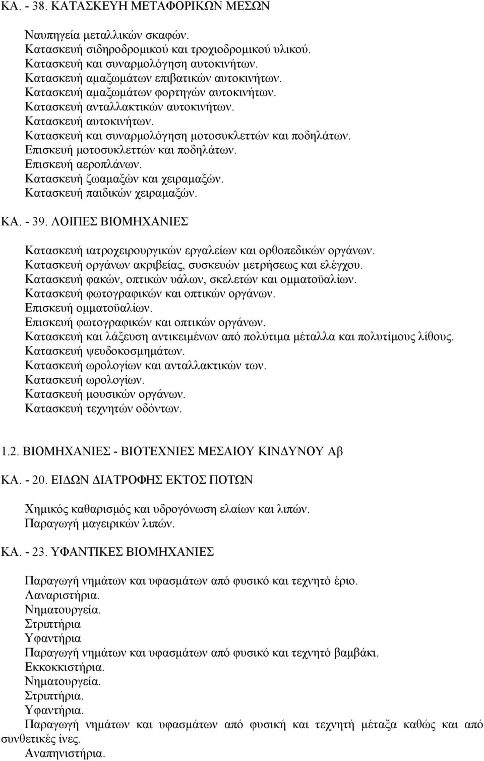 Κατασκευή και συναρµολόγηση µοτοσυκλεττών και ποδηλάτων. Επισκευή µοτοσυκλεττών και ποδηλάτων. Επισκευή αεροπλάνων. Κατασκευή ζωαµαξών και χειραµαξών. Κατασκευή παιδικών χειραµαξών. ΚΑ. - 39.