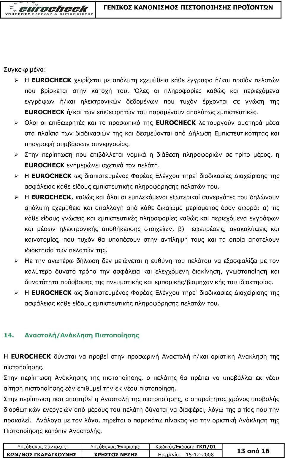 Οινη νη επηζεσξεηέο θαη ην πξνζσπηθφ ηεο EUROCHECK ιεηηνπξγνχλ απζηεξά κέζα ζηα πιαίζηα ησλ δηαδηθαζηψλ ηεο θαη δεζκεχνληαη απφ Δήισζε Εκπηζηεπηηθφηεηαο θαη ππνγξαθή ζπκβάζεσλ ζπλεξγαζίαο.