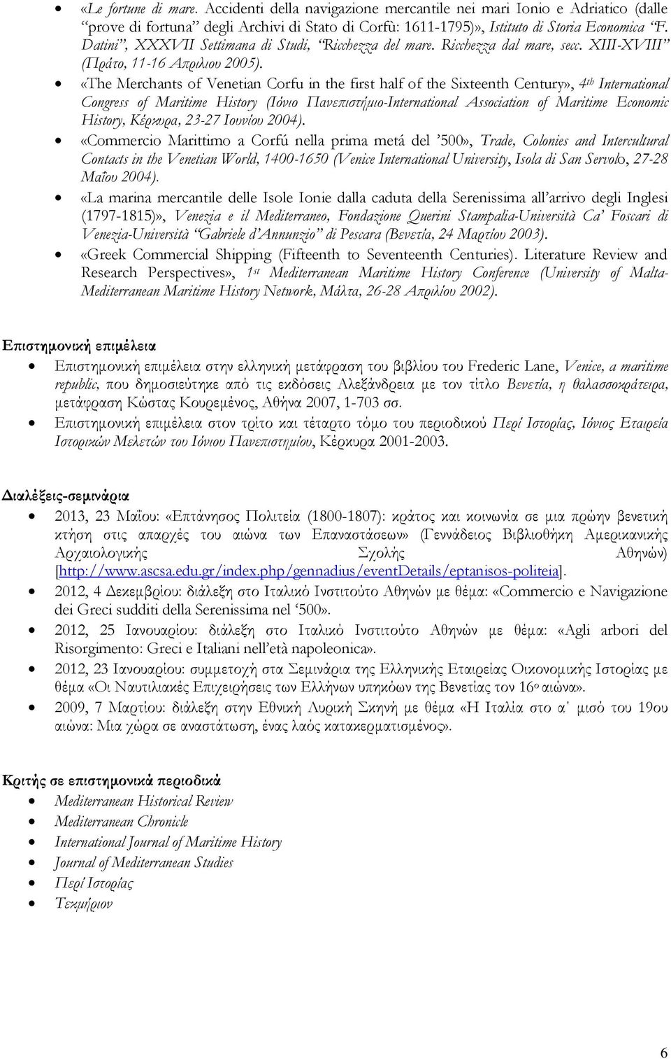 «The Merchants of Venetian Corfu in the first half of the Sixteenth Century», 4 th International Congress of Maritime History (Ιόνιο Πανεπιστήμιο-International Association of Maritime Economic
