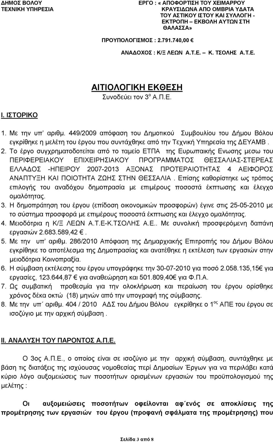 449/2009 απόφαση του Δημοτικού Συμβουλίου του Δήμου Βόλου εγκρίθηκε η μελέτη του έργου που συντάχθηκε από την Τεχνική Υπηρεσία της ΔΕΥΑΜΒ. 2.