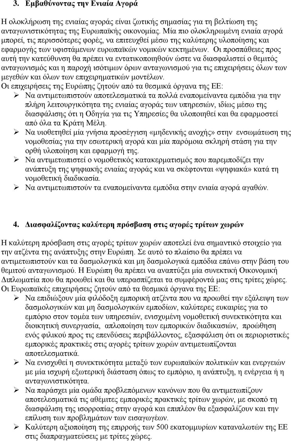 Οι προσπάθειες προς αυτή την κατεύθυνση θα πρέπει να εντατικοποιηθούν ώστε να διασφαλιστεί ο θεμιτός ανταγωνισμός και η παροχή ισότιμων όρων ανταγωνισμού για τις επιχειρήσεις όλων των μεγεθών και