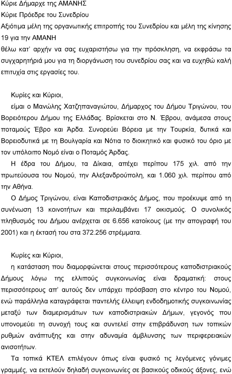 Κυρίες και Κύριοι, είμαι ο Μανώλης Χατζηπαναγιώτου, Δήμαρχος του Δήμου Τριγώνου, του Βορειότερου Δήμου της Ελλάδας. Βρίσκεται στο Ν. Έβρου, ανάμεσα στους ποταμούς Έβρο και Άρδα.