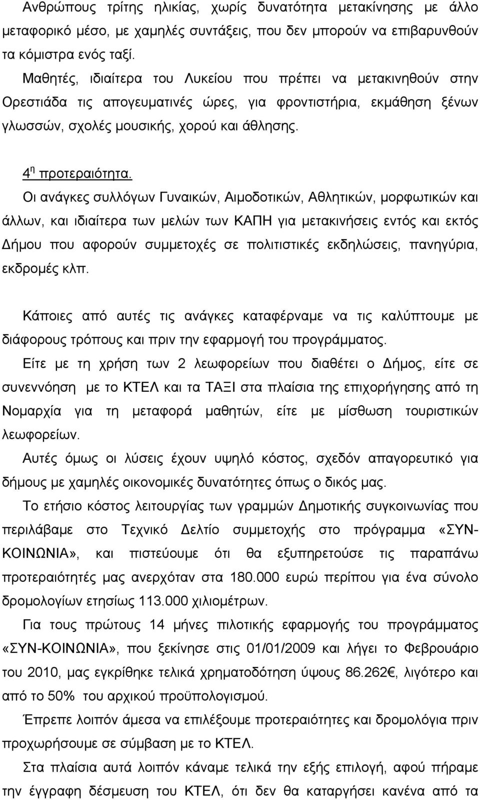 Οι ανάγκες συλλόγων Γυναικών, Αιμοδοτικών, Αθλητικών, μορφωτικών και άλλων, και ιδιαίτερα των μελών των ΚΑΠΗ για μετακινήσεις εντός και εκτός Δήμου που αφορούν συμμετοχές σε πολιτιστικές εκδηλώσεις,