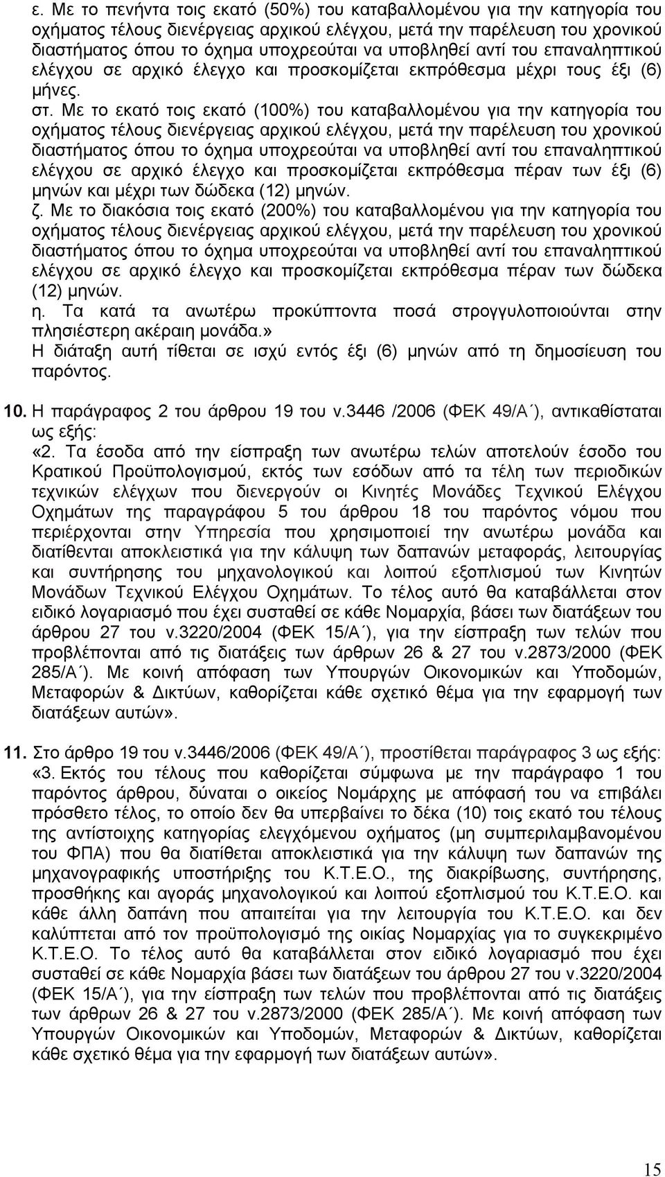 Με το εκατό τοις εκατό (100%) του καταβαλλομένου για την κατηγορία του οχήματος τέλους διενέργειας αρχικού ελέγχου, μετά την παρέλευση του χρονικού διαστήματος όπου το όχημα υποχρεούται να υποβληθεί