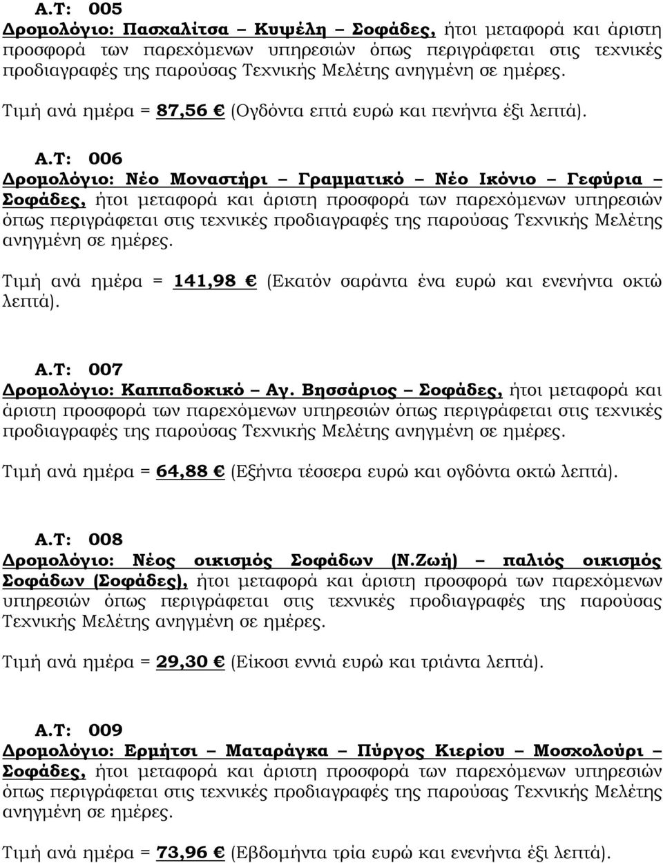 Τ: 006 Δρομολόγιο: Νέο Μοναστήρι Γραμματικό Νέο Ικόνιο Γεφύρια Σοφάδες, ήτοι μεταφορά και άριστη προσφορά των παρεχόμενων υπηρεσιών όπως περιγράφεται στις τεχνικές προδιαγραφές της παρούσας Τεχνικής