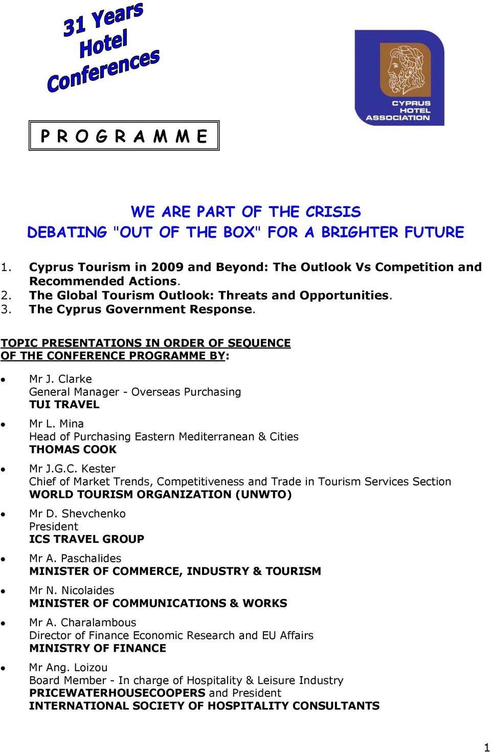 Mina Head of Purchasing Eastern Mediterranean & Cities THOMAS COOK Mr J.G.C. Kester Chief of Market Trends, Competitiveness and Trade in Tourism Services Section WORLD TOURISM ORGANIZATION (UNWTO) Mr D.