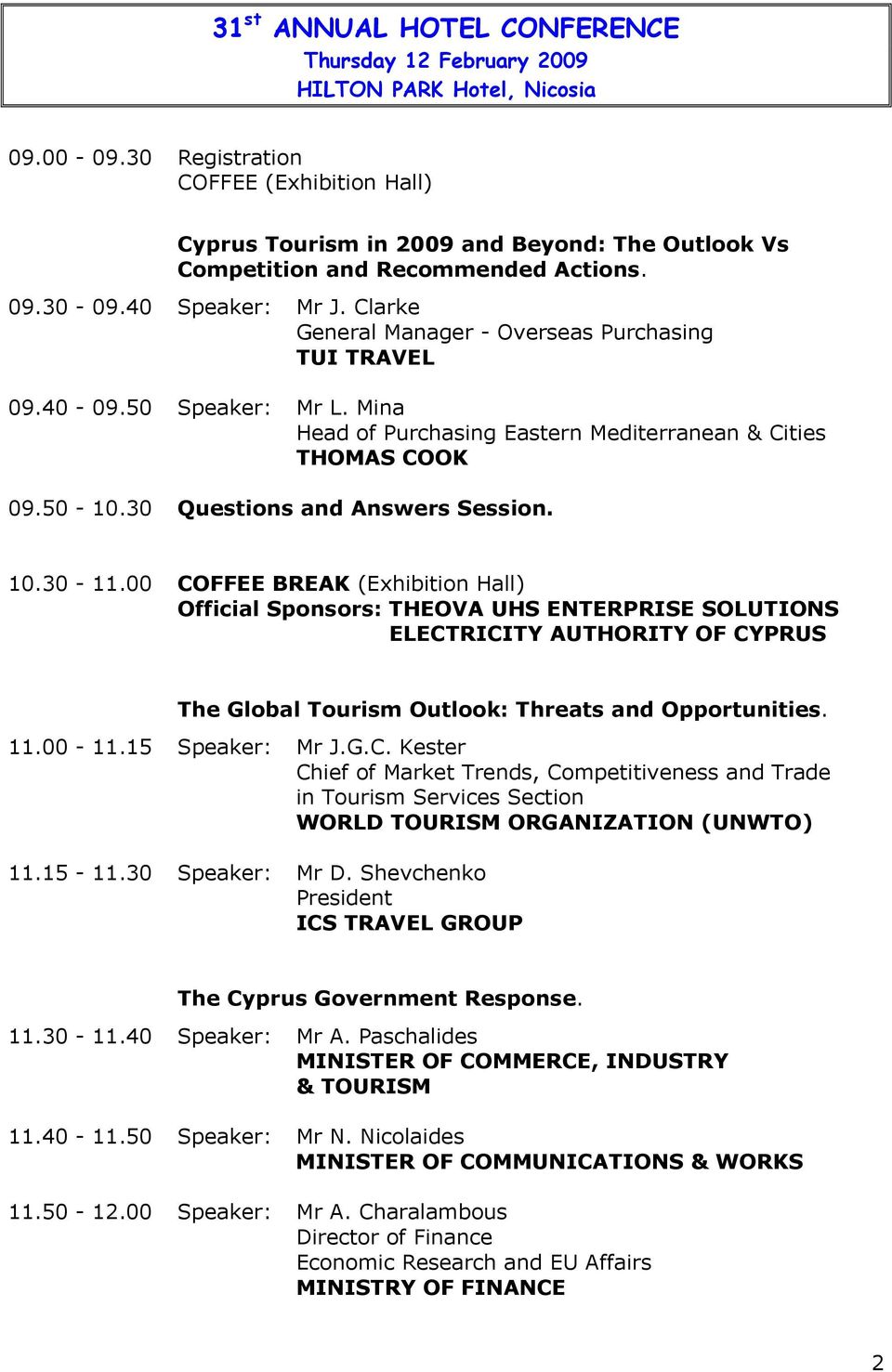 Clarke General Manager - Overseas Purchasing TUI TRAVEL 09.40-09.50 Speaker: Mr L. Mina Head of Purchasing Eastern Mediterranean & Cities THOMAS COOK 09.50-10.30 Questions and Answers Session. 10.