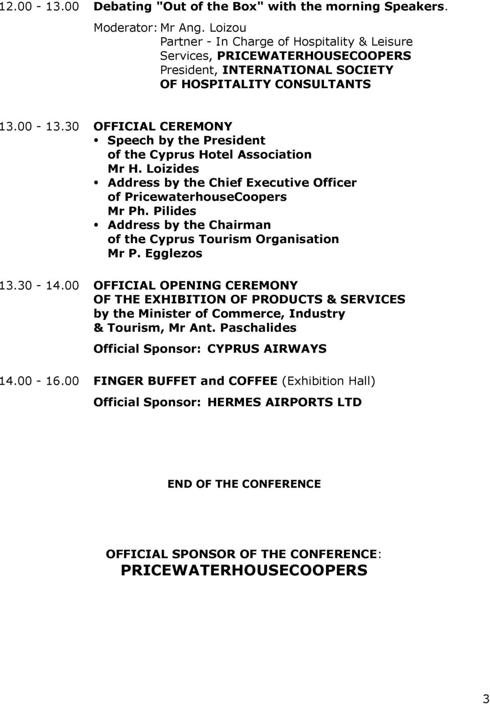 30 OFFICIAL CEREMONY Speech by the President of the Cyprus Hotel Association Mr H. Loizides Address by the Chief Executive Officer of PricewaterhouseCoopers Mr Ph.