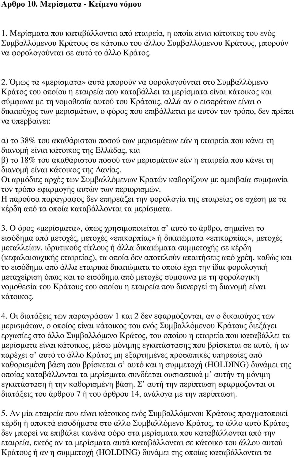 Όµως τα «µερίσµατα» αυτά µπορούν να φορολογούνται στο Συµβαλλόµενο Kράτος του οποίου η εταιρεία που καταβάλλει τα µερίσµατα είναι κάτοικος και σύµφωνα µε τη νοµοθεσία αυτού του Kράτους, αλλά αν ο