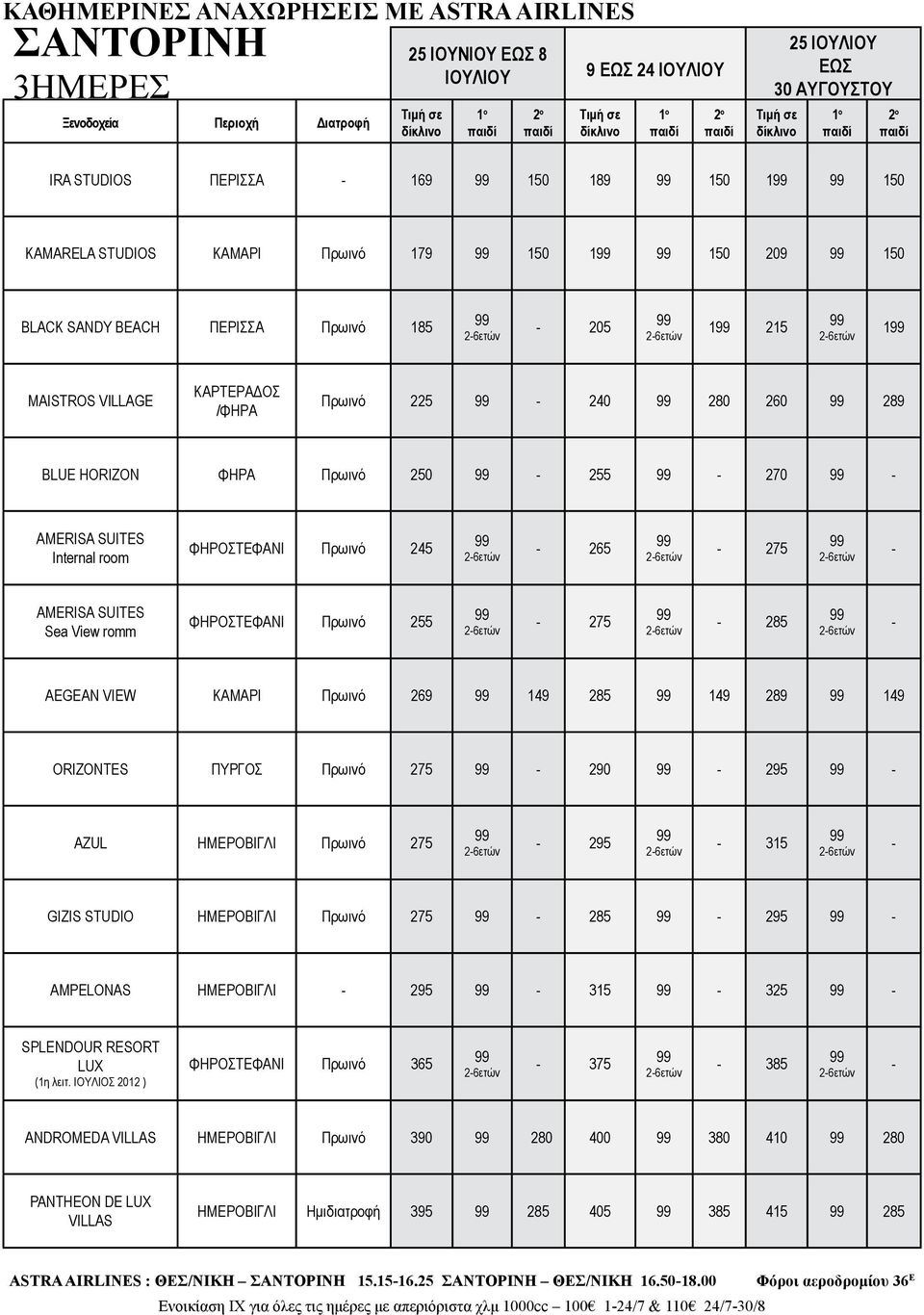 295 AZUL ΗΜΕΡΟΒΙΓΛΙ Πρωινό 275 295 315 GIZIS STUDIO ΗΜΕΡΟΒΙΓΛΙ Πρωινό 275 285 295 AMPELONAS ΗΜΕΡΟΒΙΓΛΙ 295 315 325 SPLENDOUR RESORT LUX ΦΗΡΟΣΤΕΦΑΝΙ Πρωινό 365 375 385 ANDROMEDA ΗΜΕΡΟΒΙΓΛΙ Πρωινό 390