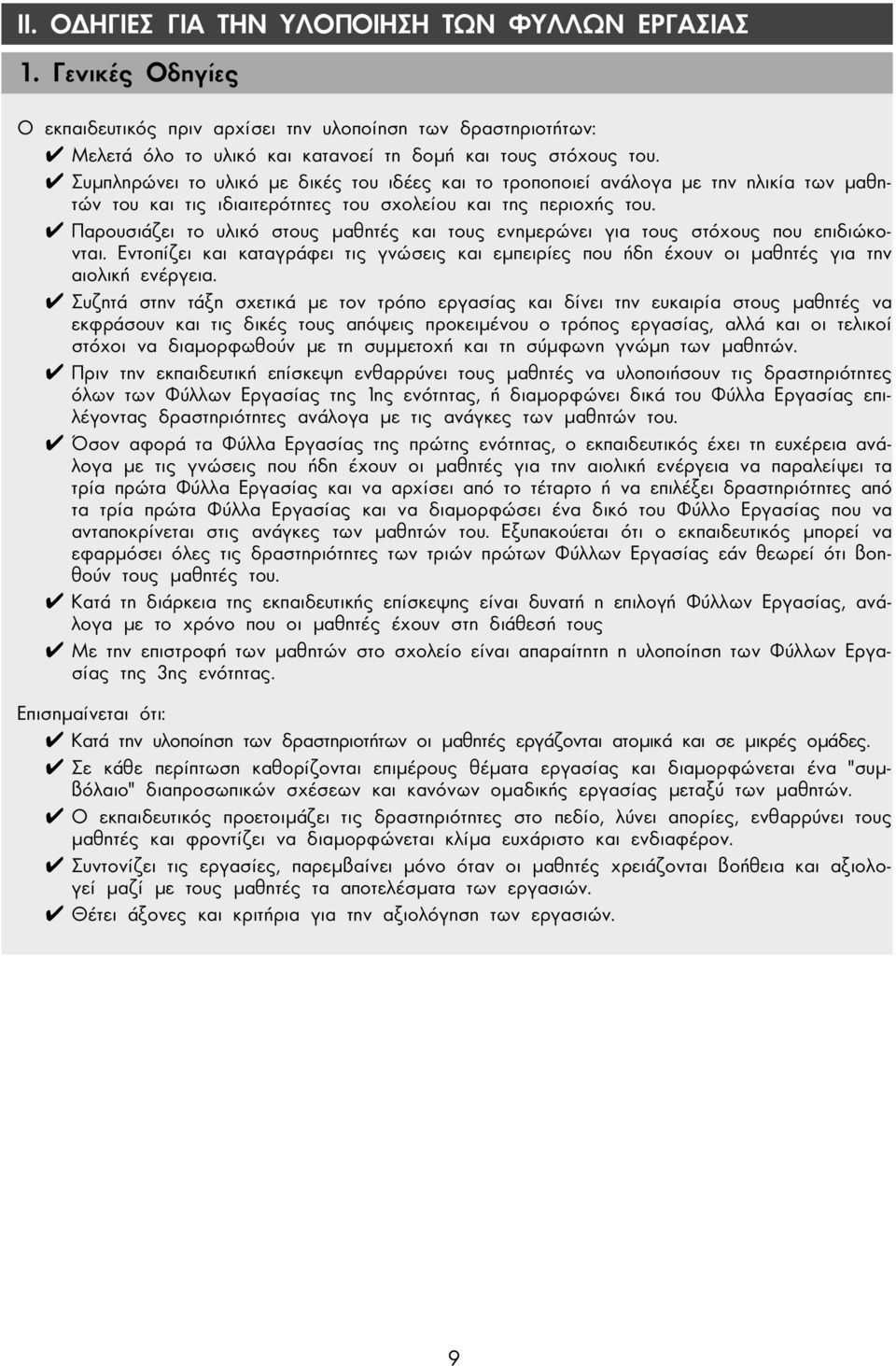Παρουσιάζει το υλικό στους µαθητές και τους ενηµερώνει για τους στόχους που επιδιώκονται. Εντοπίζει και καταγράφει τις γνώσεις και εµπειρίες που ήδη έχουν οι µαθητές για την αιολική ενέργεια.
