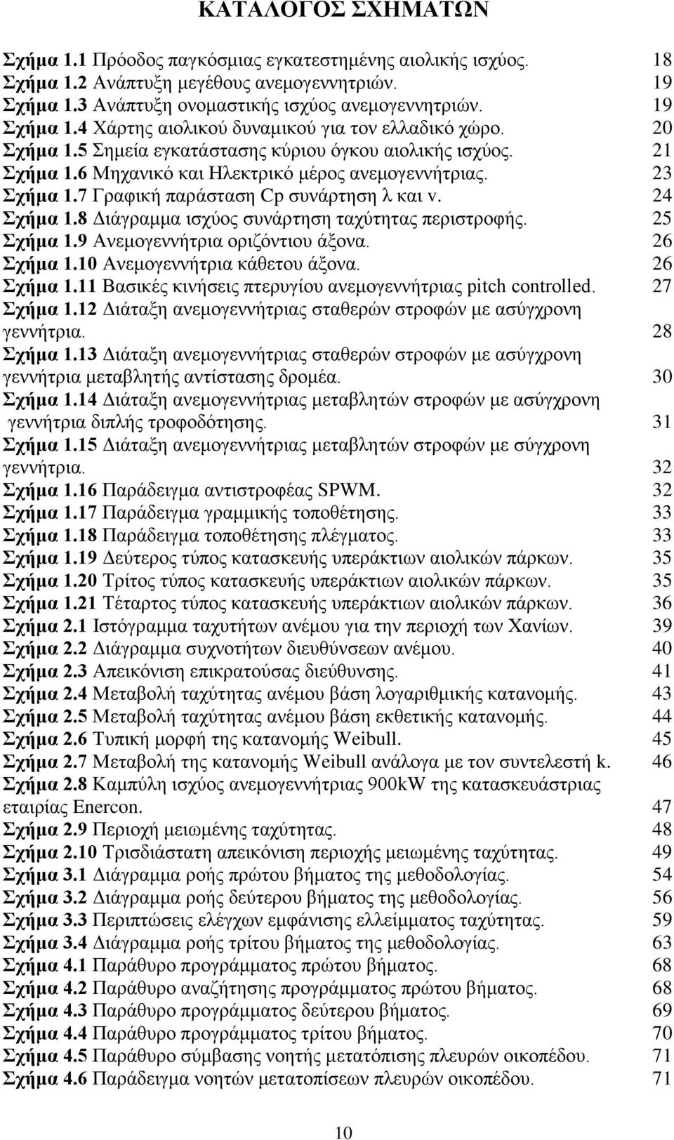 8 Γηάγξακκα ηζρχνο ζπλάξηεζε ηαρχηεηαο πεξηζηξνθήο. 25 ρήκα 1.9 Αλεκνγελλήηξηα νξηδφληηνπ άμνλα. 26 ρήκα 1.10 Αλεκνγελλήηξηα θάζεηνπ άμνλα. 26 ρήκα 1.11 Βαζηθέο θηλήζεηο πηεξπγίνπ αλεκνγελλήηξηαο pitch controlled.