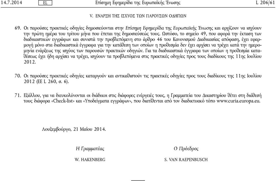 Ωστόσο, το σημείο 49, που αφορά την έκταση των διαδικαστικών εγγράφων και συνιστά την προβλεπόμενη στο άρθρο 46 του Κανονισμού Διαδικασίας απόφαση, έχει εφαρμογή μόνο στα διαδικαστικά έγγραφα για την