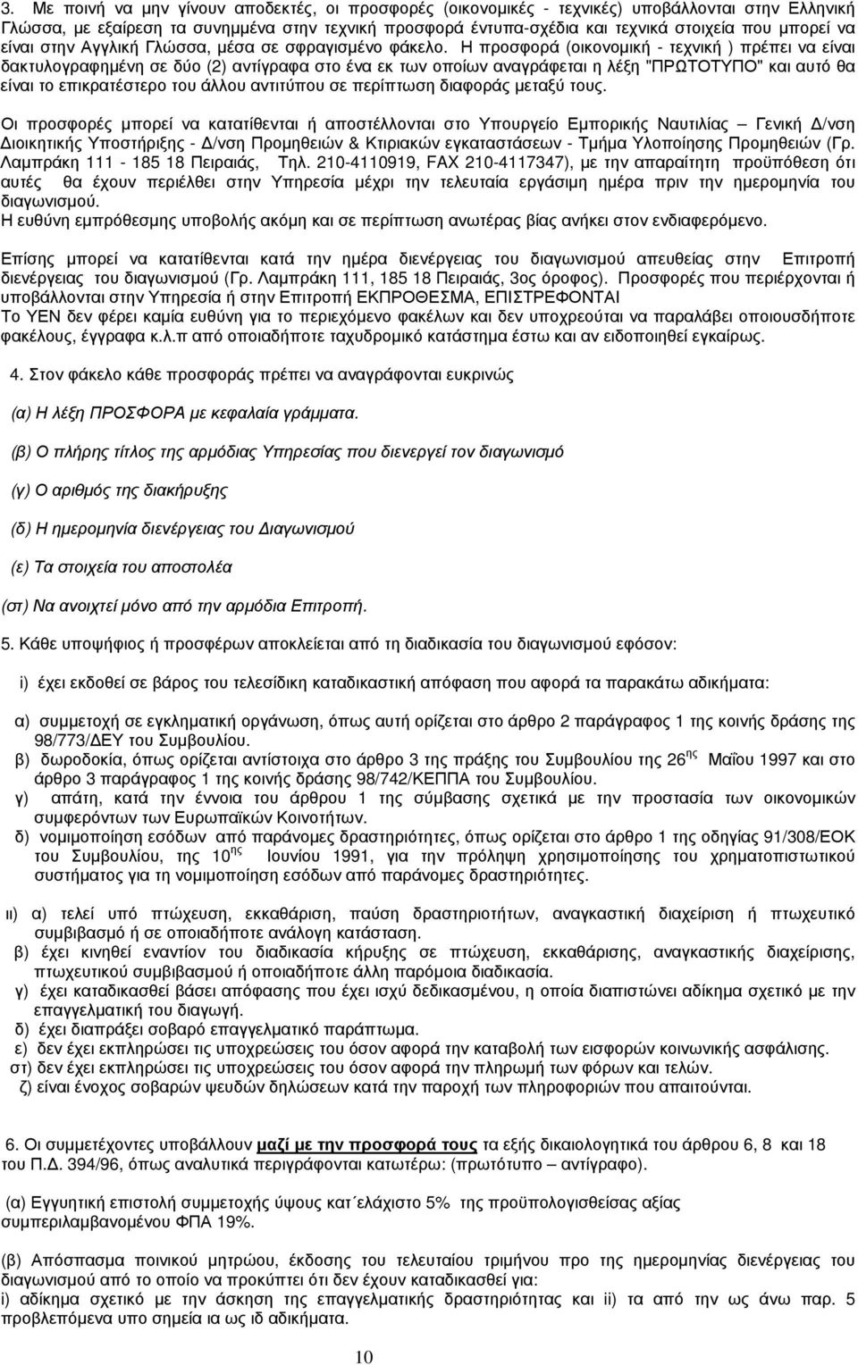 Η προσφορά (οικονομική - τεχνική ) πρέπει να είναι δακτυλογραφημένη σε δύο (2) αντίγραφα στο ένα εκ των οποίων αναγράφεται η λέξη "ΠΡΩΤΟΤΥΠΟ" και αυτό θα είναι το επικρατέστερο του άλλου αντιτύπου σε