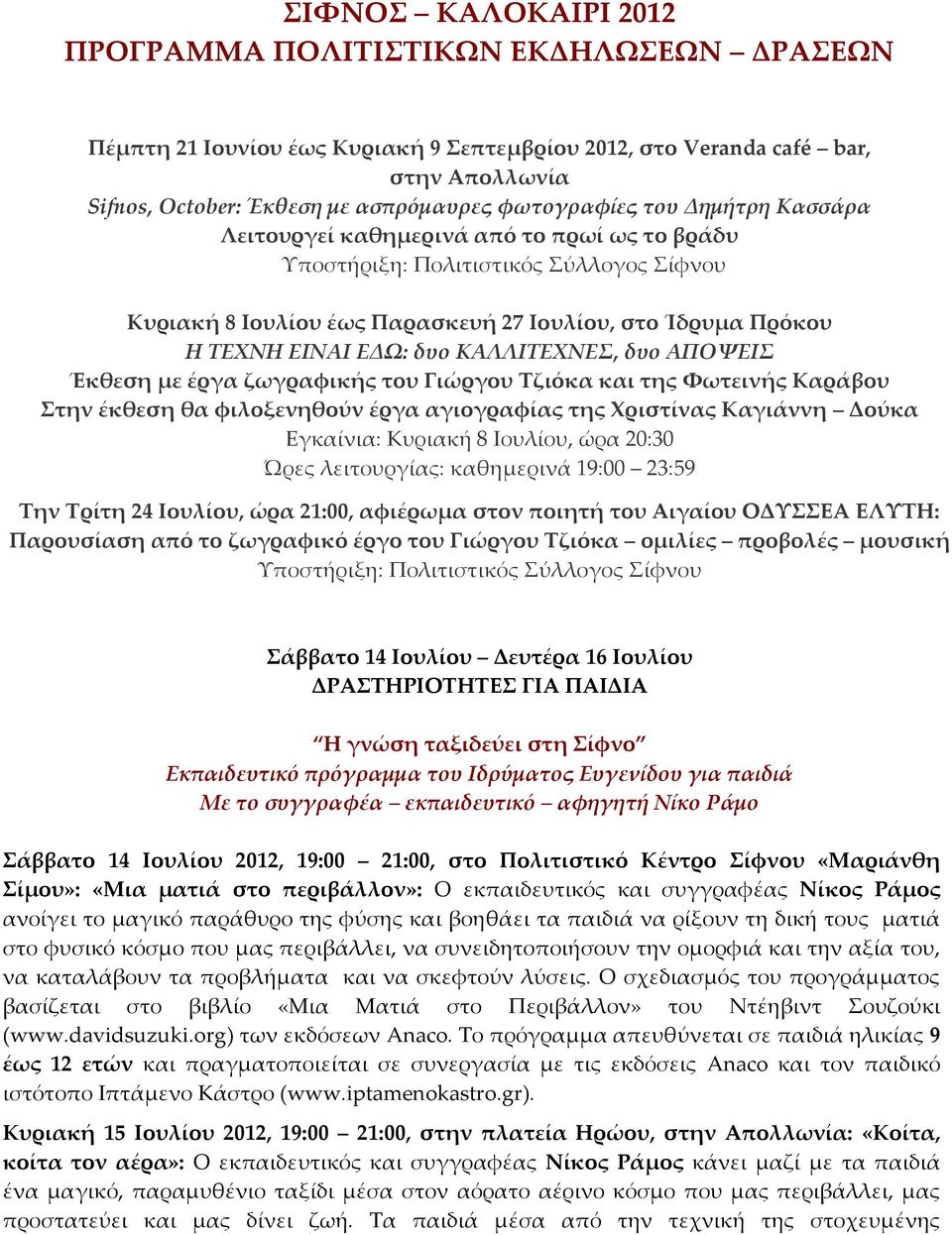 δυο ΚΑΛΛΙΤΕΧΝΕΣ, δυο ΑΠΟΨΕΙΣ Έκθεση με έργα ζωγραφικής του Γιώργου Τζιόκα και της Φωτεινής Καράβου Στην έκθεση θα φιλοξενηθούν έργα αγιογραφίας της Χριστίνας Καγιάννη Δούκα Εγκαίνια: Κυριακή 8