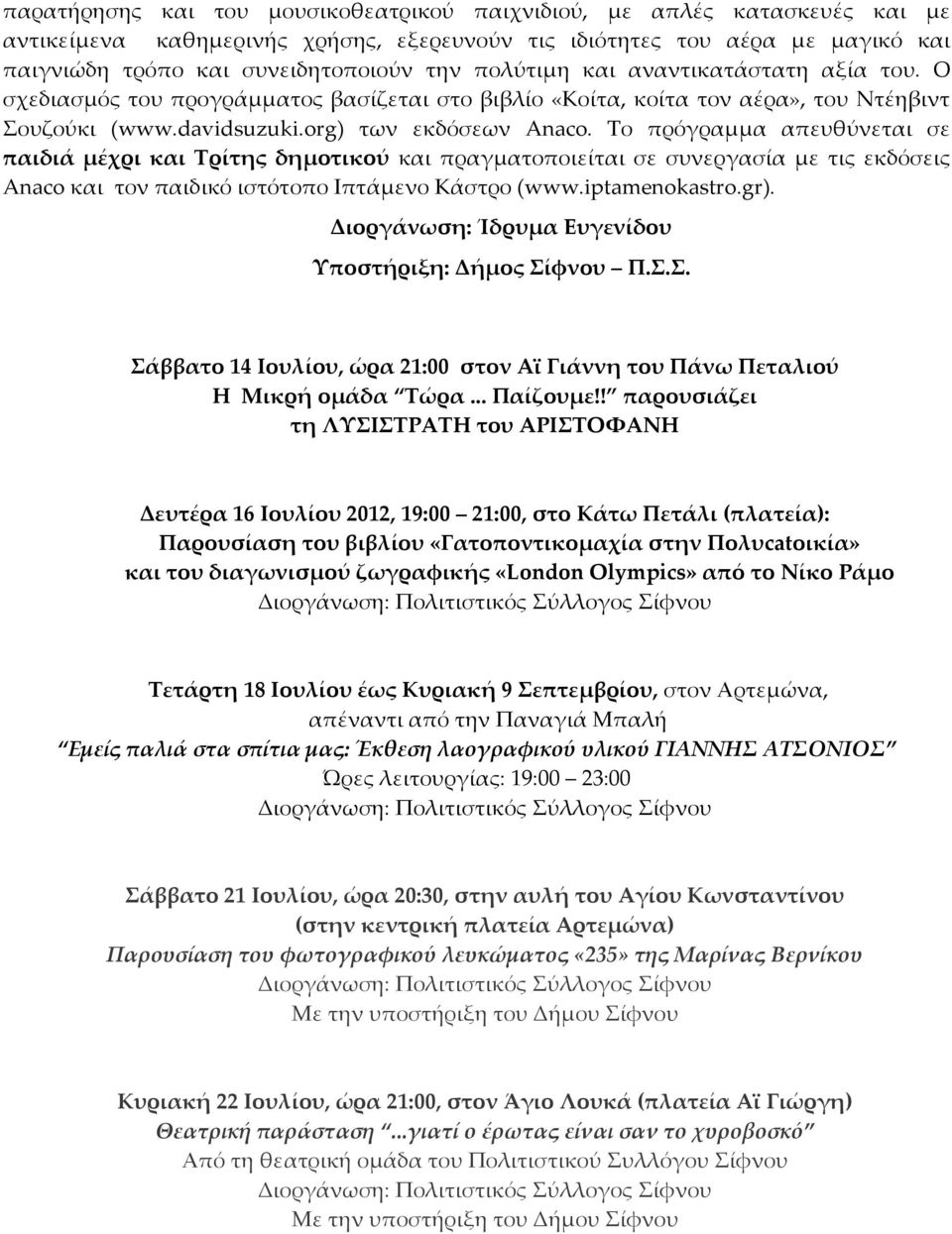 Το πρόγραμμα απευθύνεται σε παιδιά μέχρι και Τρίτης δημοτικού και πραγματοποιείται σε συνεργασία με τις εκδόσεις Anaco και τον παιδικό ιστότοπο Ιπτάμενο Κάστρο (www.iptamenokastro.gr).