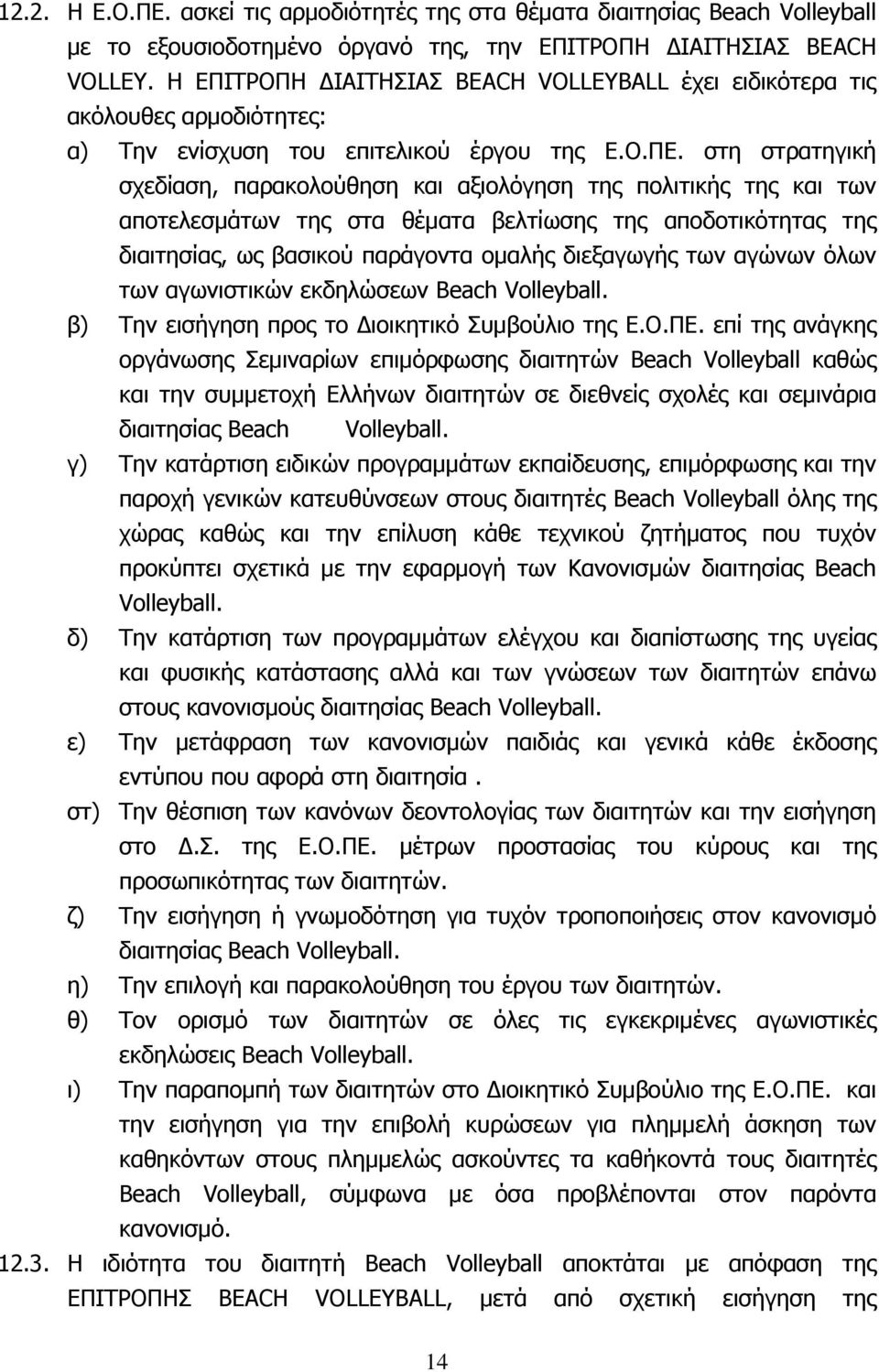 στη στρατηγική σχεδίαση, παρακολούθηση και αξιολόγηση της πολιτικής της και των αποτελεσμάτων της στα θέματα βελτίωσης της αποδοτικότητας της διαιτησίας, ως βασικού παράγοντα ομαλής διεξαγωγής των